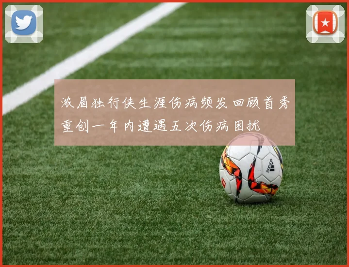 浓眉独行侠生涯伤病频发回顾首秀重创一年内遭遇五次伤病困扰
