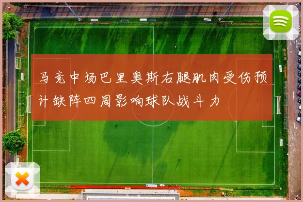 马竞中场巴里奥斯右腿肌肉受伤预计缺阵四周影响球队战斗力
