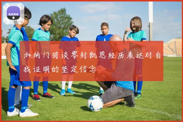 加纳门将谈零封凯恩经历表达对自我证明的坚定信念